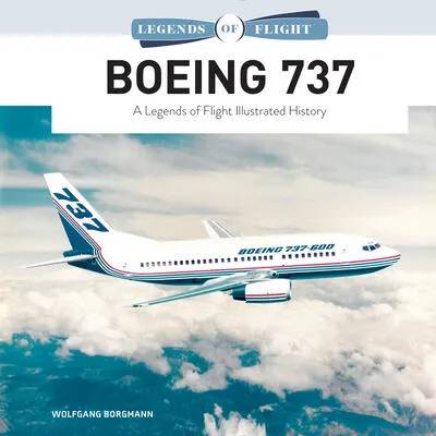 Boeing 737: A Legends of Flight Illustrated History | Wolfgang Borgmann