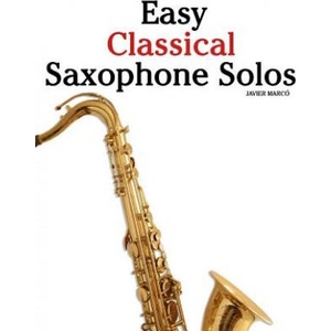 Easy Classical Saxophone Solos: For Alto, Baritone, Tenor & Soprano Saxophone Player. Featuring Music of Mozart, Handel, Strauss, Grieg and Other Comp | Javier Marco (ISBN: 9781466496675)