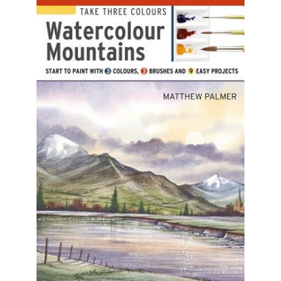 Take Three Colours: Watercolour Mountains - Start to Paint with 3 Colours, 3 Brushes and 9 Easy Projects Palmer MatthewPaperback