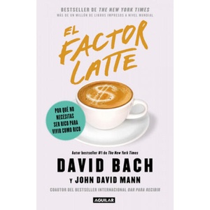 El Factor Latte: Por Qué No Necesitas Ser Rico Para Vivir Como Rico / The Latte Factor: Why You Don't Have to Be Rich to Live Rich | John David Mann (2020)