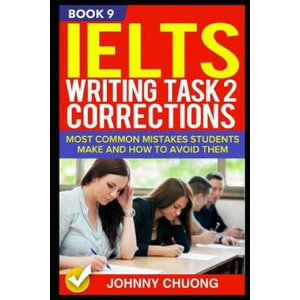 Ielts Writing Task 2 Corrections: Most Common Mistakes Students Make and How to Avoid Them (Book 9) | Johnny Chuong (2017)