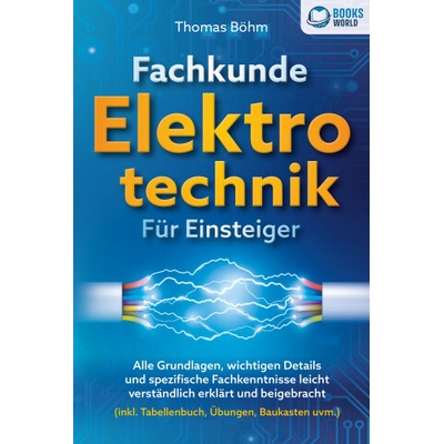 Fachkunde Elektrotechnik für Einsteiger: Alle Grundlagen, wichtigen Details und spezifische Fachkenntnisse leicht verständlich erklärt und beigebracht