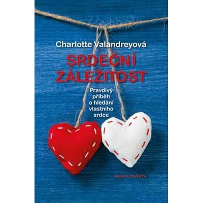 Srdeční záležitost. Pravdivý příběh o hledání vlastního srdce - Charlotte Valandreyová - Mladá fronta