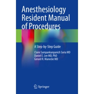 Anesthesiology Resident Manual of Procedures | Claire Sampankanpanich Soria MD, Lee MD, PhD, Daniel E. , Gerard R. Manecke MD (ISBN: 9783030657345)