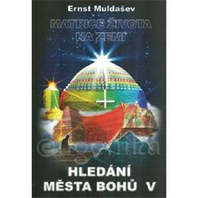 Hledání města bohů V. - Matrice života na Zemi - Ernst Muldašev