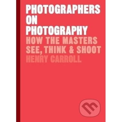 Photographers on Photography - Henry Carroll