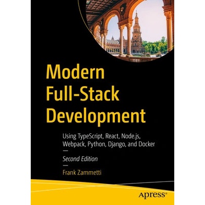 Modern Full-Stack Development: Using Typescript, React, Node.Js, Webpack, Python, Django, and Docker Zammetti Frank