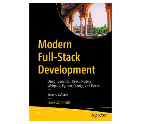 Modern Full-Stack Development: Using Typescript, React, Node.Js, Webpack, Python, Django, and Docker Zammetti Frank