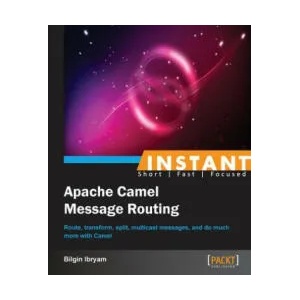 Instant Apache Camel Message Routing | Bilgin Ibryam (ISBN: 9781783283477)