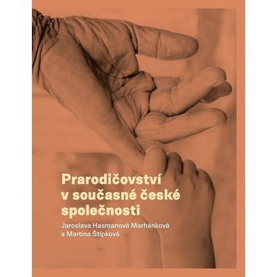 Prarodičovství v současné české společnosti - Jaroslava Hasmanová Marhánková, Martina Štípková