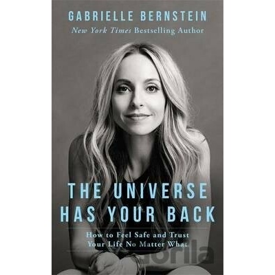 The Universe Has Your Back: How to Feel Safe... - Gabrielle Bernstein