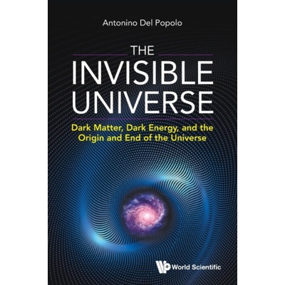 Invisible Universe, The: Dark Matter, Dark Energy, And The Origin And End Of The Universe - Popolo, Antonino Del (University Of Catania, Italy)