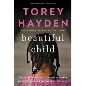 Beautiful Child: The True Story of a Child Trapped in Silence and the Teacher Who Refused to Give Up on Her | Torey Hayden (ISBN: 9780062662743)