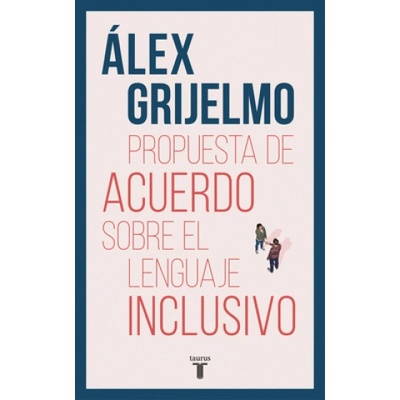 Propuesta de Acuerdo Sobre El Lenguaje Inclusivo / A Proposed Agreement on Inclusivo / A Proposed Agreement on Inclusive Language | Grijelmo, Alex