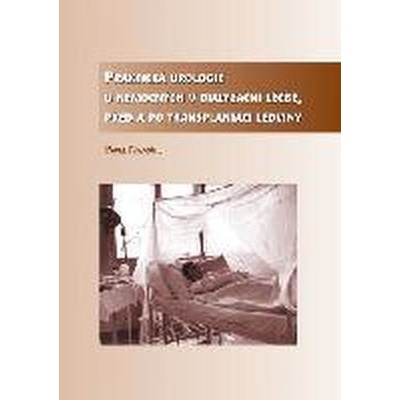 Praktická urologie u nemocných v dialyzační léčbě, před a po transplantaci ledviny - Pavel Navrátil
