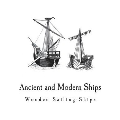 Ancient and Modern Ships: Wooden Sailing-Ships | Sir George C V Holmes
