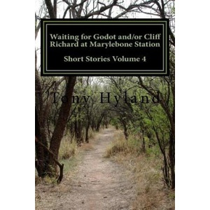 Waiting for Godot and/or Cliff Richard at Marylebone Station: Short Stories Volume 4 | Tony Hyland (ISBN: 9781535374385)