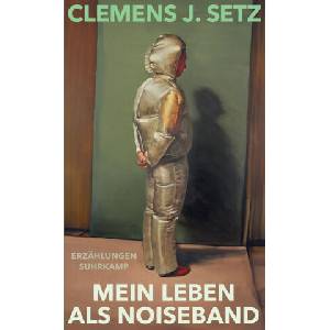 Mein Leben als Noiseband | Clemens J. Setz (ISBN: 9783518433119)