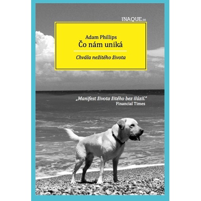 Čo nám uniká - Chvála nežitého života - Adam Phillips
