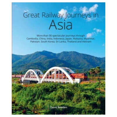 Great Railway Journeys in Asia - David Bowden