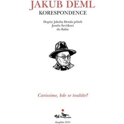 CARISSIME, KDE SE TOULÁTE? Dopisy Jakuba Demla příteli Josefu Ševčíkovi do Babic Jakub Deml