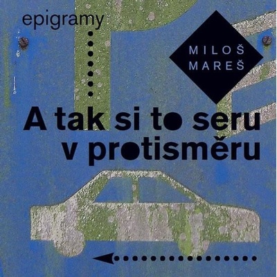 A tak si to seru v protisměru - Epigramy - Miloš Mareš