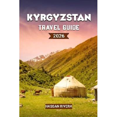 KYRGYZSTAN Travel Guide 2026