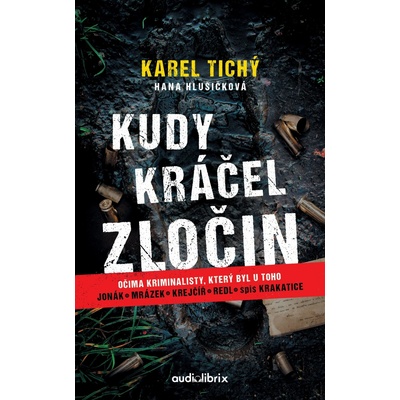 Kudy kráčel zločin - Očima kriminalisty, který byl u toho - Karel Tichý