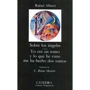Sobre los ángeles. Yo era un tonto y lo que he visto me ha hecho dos tontos | Rafael Alberti (ISBN: 9788437602851)