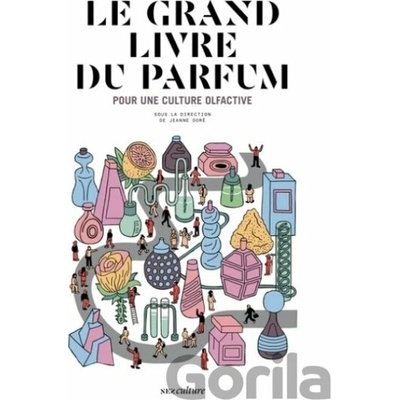 Le grand livre du parfum - Denyse Beaulieu, Béatrice Boisserie, Éléonore de Bonneval, Sarah Bouasse, Eugénie Briot, Yohan Cervi, Olivier R.P. David, Jeanne Doré, Juliette Faliu, Hirac Gurden, Patrice