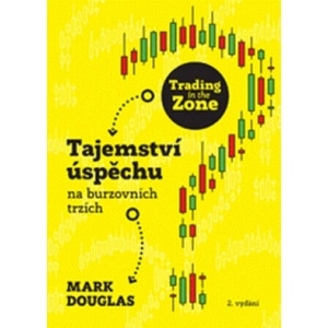 Trading in the Zone - Tajemství úspěchu na burzovních trzích (2. vydání) | Mark Douglas (2019)
