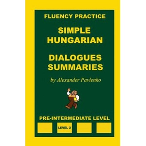 Simple Hungarian, Dialogues and Summaries, Pre-Intermediate Level (ISBN: 9781523330690)