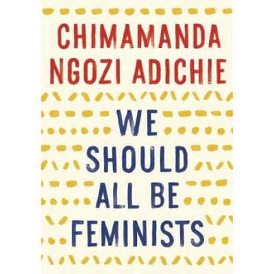 We Should All Be Feminists - Chimamanda Ngozi Adichie