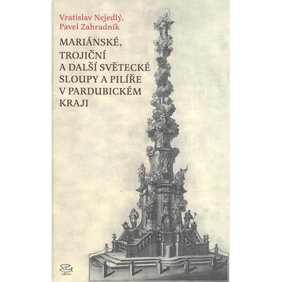 Mariánské, trojiční a další světecké sloupy a pilíře v Pardubickém kraji - Vratislav Nejedlý, Pavel Zahradník