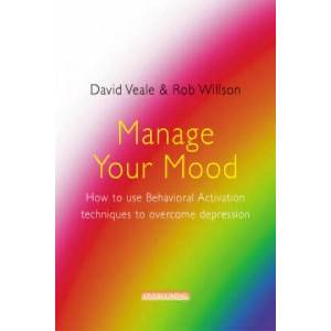 Manage Your Mood: How to Use Behavioural Activation Techniques to Overcome Depression | David Veale (2007)