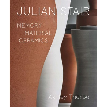 Julian Stair - Memory, Material, Ceramics | Ashley Thorpe, Jago Cooper, Alun Graves