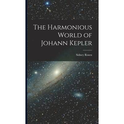 The Harmonious World of Johann Kepler | Sidney Rosen