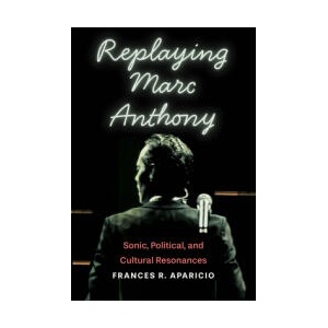 Replaying Marc Anthony | Frances R. Aparicio (ISBN: 9780814259573)