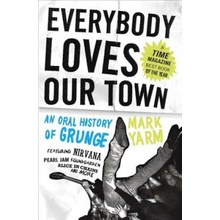 Everybody Loves Our Town: An Oral History of Grunge Yarm MarkPaperback