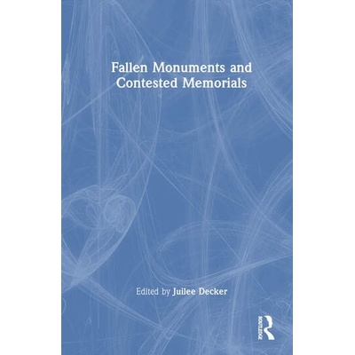 Fallen Monuments and Contested Memorials Taylor & Francis Ltd