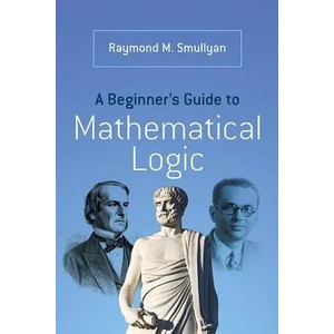 A Beginner’s Guide to Mathematical Logic (2014)
