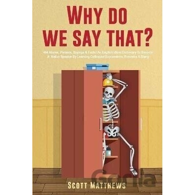 Why Do We Say That? - 404 Idioms, Phrases, Sayings Facts! An English Idiom Dictionary To Become A - Independently Published