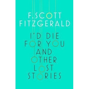 I\'d Die for You and Other Lost Stories - Francis Scott Fitzgerald
