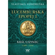 Lucemburská epopej I - Král cizinec 1309-1333 - Vondruška Vlastimil