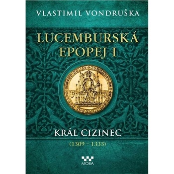 Lucemburská epopej I - Král cizinec 1309-1333 - Vondruška Vlastimil