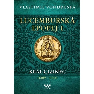 Lucemburská epopej I - Král cizinec 1309-1333 - Vondruška Vlastimil