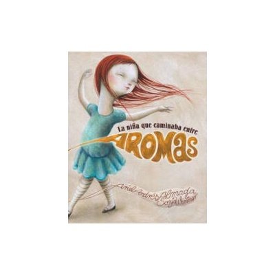 La nińa que caminaba entre aromas / The girl who walked among aromas | Ariel Andrés Almada, Sonja Wimmer