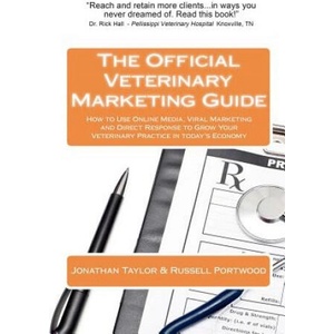 The Official Veterinary Marketing Guide: How to Use Online Media, Viral Marketing and Direct Response to Grow Your Veterinary Practice in today's Econ | Jonathan Taylor, Russell Portwood (ISBN: 9780615441283)
