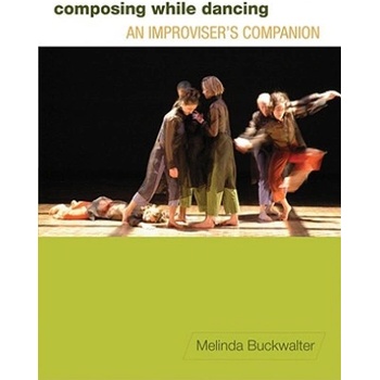 Composing While Dancing: An Improviseras Companion Buckwalter MelindaPaperback