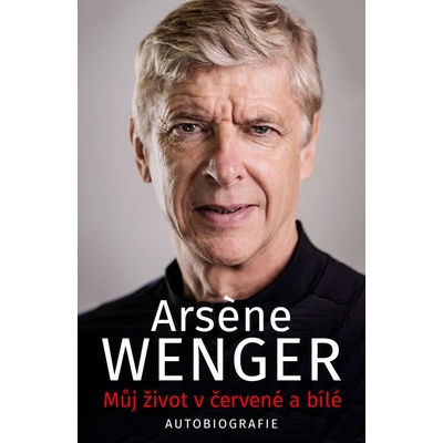 Můj život v červené a bílé - Arsene Wenger